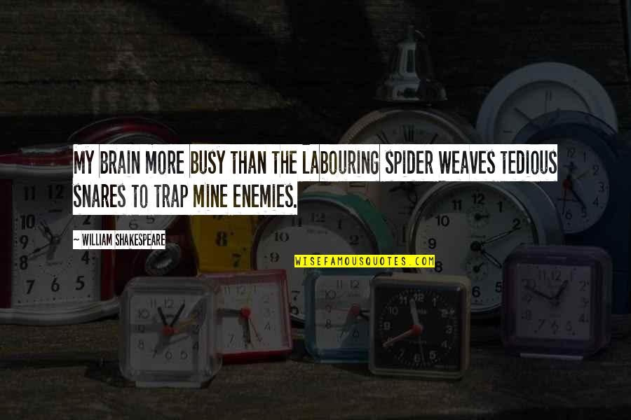 Labouring Quotes By William Shakespeare: My brain more busy than the labouring spider