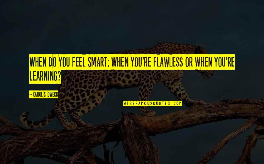Labour's Day Quotes By Carol S. Dweck: When Do You Feel Smart: When You're Flawless