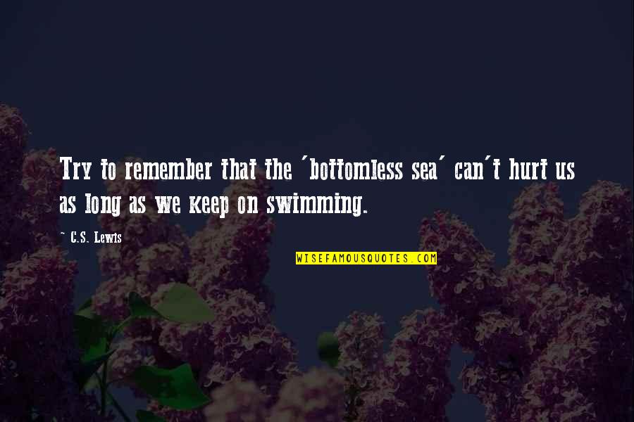 Labout Quotes By C.S. Lewis: Try to remember that the 'bottomless sea' can't