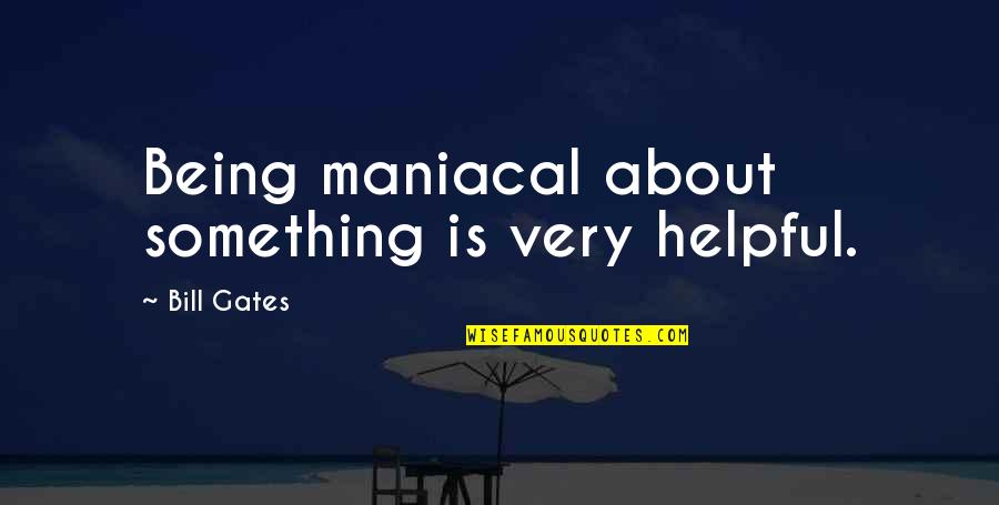 Labov Quotes By Bill Gates: Being maniacal about something is very helpful.