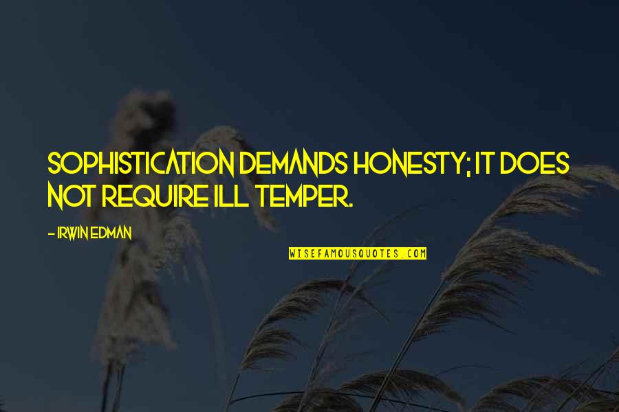 Labov Quotes By Irwin Edman: Sophistication demands honesty; it does not require ill