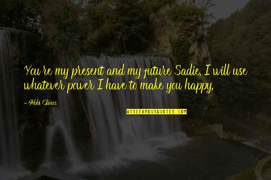 Labovich Quotes By Abbi Glines: You're my present and my future Sadie, I Labovich Quotes By Abbi Glines: You're my present and my future Sadie, I
