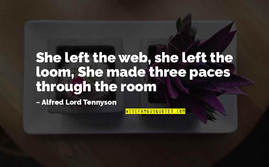 Labra Quotes By Alfred Lord Tennyson: She left the web, she left the loom,
