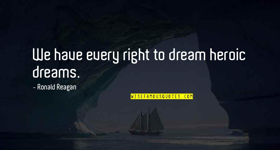 Labradors Near Quotes By Ronald Reagan: We have every right to dream heroic dreams. Labradors Near Quotes By Ronald Reagan: We have every right to dream heroic dreams.