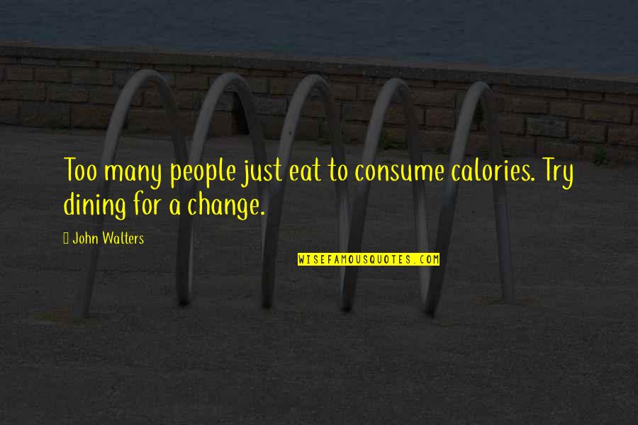 Labranza Primaria Quotes By John Walters: Too many people just eat to consume calories.