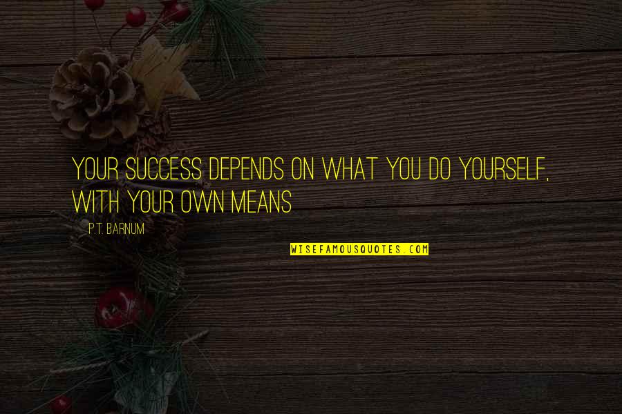 Labrinthean Quotes By P.T. Barnum: Your success depends on what you do yourself,