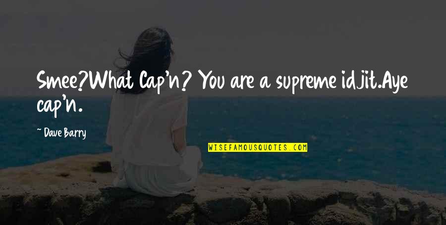 Labrousse Piano Quotes By Dave Barry: Smee?What Cap'n? You are a supreme idjit.Aye cap'n. Labrousse Piano Quotes By Dave Barry: Smee?What Cap'n? You are a supreme idjit.Aye cap'n.