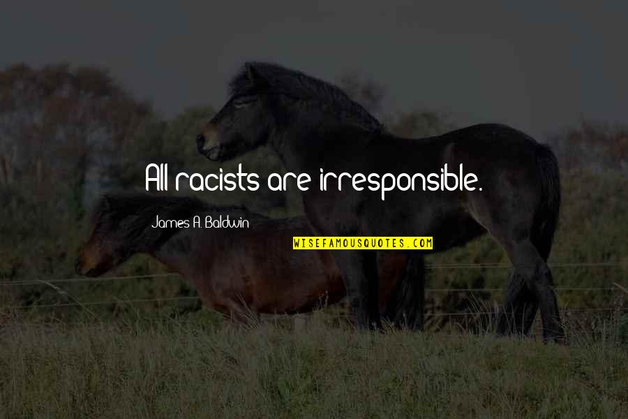 Labrousse Rd Quotes By James A. Baldwin: All racists are irresponsible.