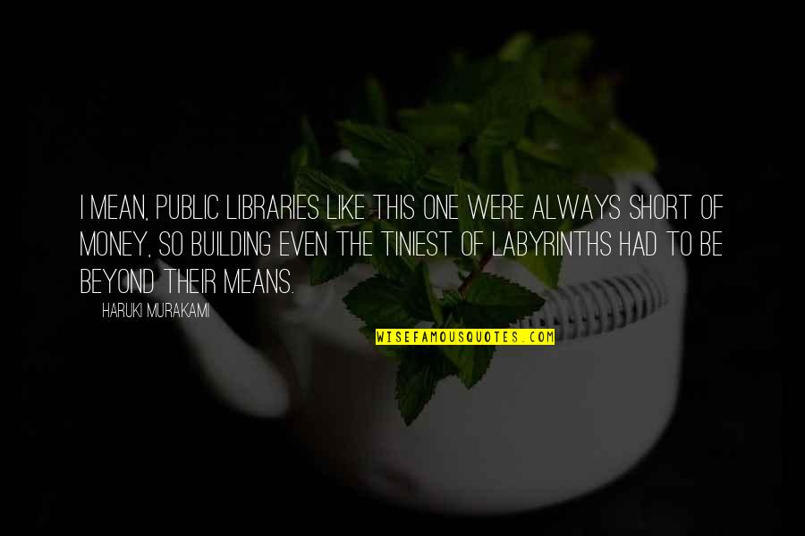 Labryrinth Quotes By Haruki Murakami: I mean, public libraries like this one were
