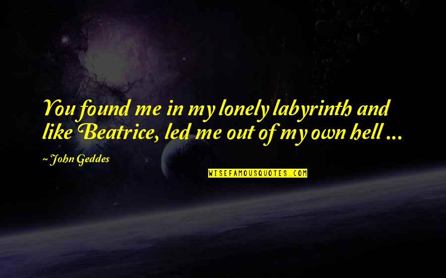 Labryrinth Quotes By John Geddes: You found me in my lonely labyrinth and