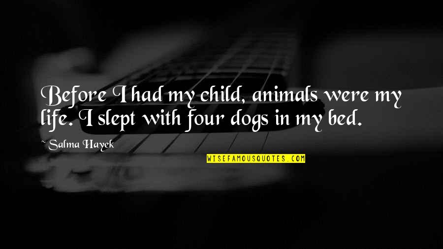 Labs Dogs Quotes By Salma Hayek: Before I had my child, animals were my