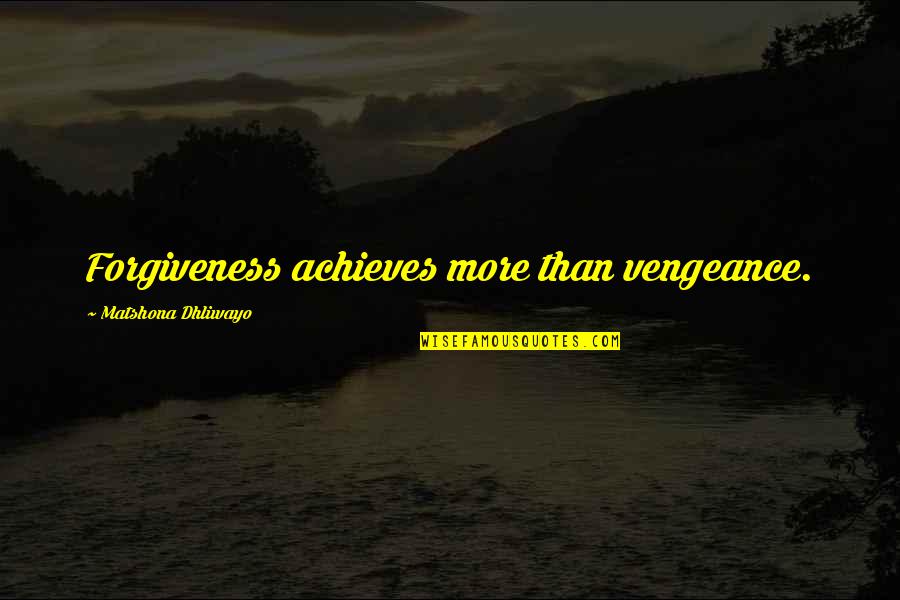 Labsolu By Narciso Quotes By Matshona Dhliwayo: Forgiveness achieves more than vengeance.