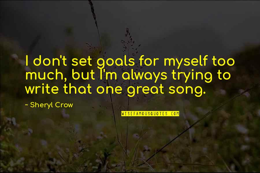 Labuan Bajo Quotes By Sheryl Crow: I don't set goals for myself too much, Labuan Bajo Quotes By Sheryl Crow: I don't set goals for myself too much,