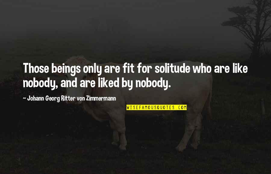 Labusas Quotes By Johann Georg Ritter Von Zimmermann: Those beings only are fit for solitude who
