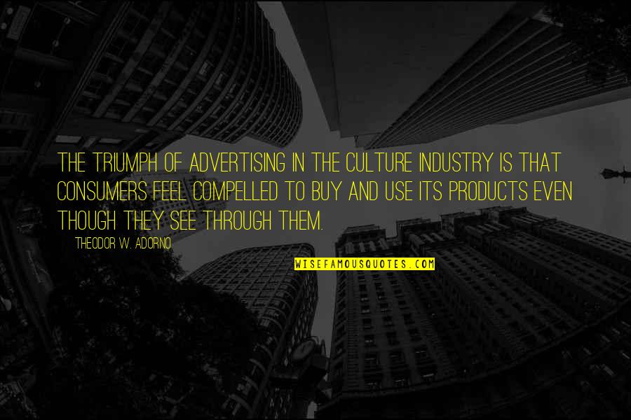 Labush Accounting Quotes By Theodor W. Adorno: The triumph of advertising in the culture industry