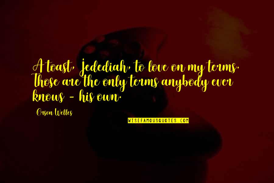Labush Chiropractic Quotes By Orson Welles: A toast, Jedediah, to love on my terms. Labush Chiropractic Quotes By Orson Welles: A toast, Jedediah, to love on my terms.