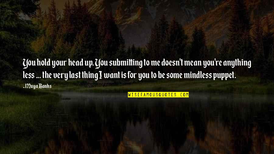 Labut Quotes By Maya Banks: You hold your head up. You submitting to