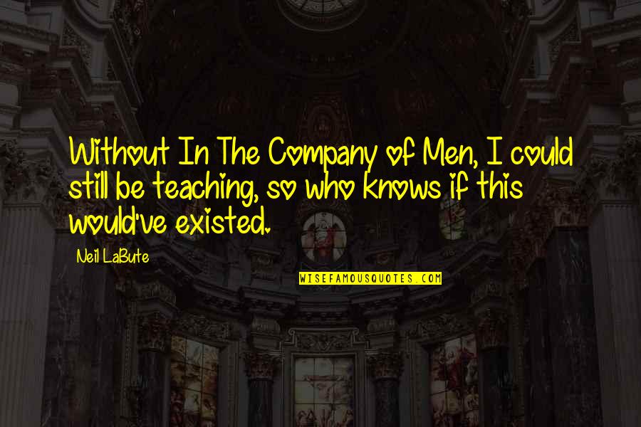 Labute Quotes By Neil LaBute: Without In The Company of Men, I could
