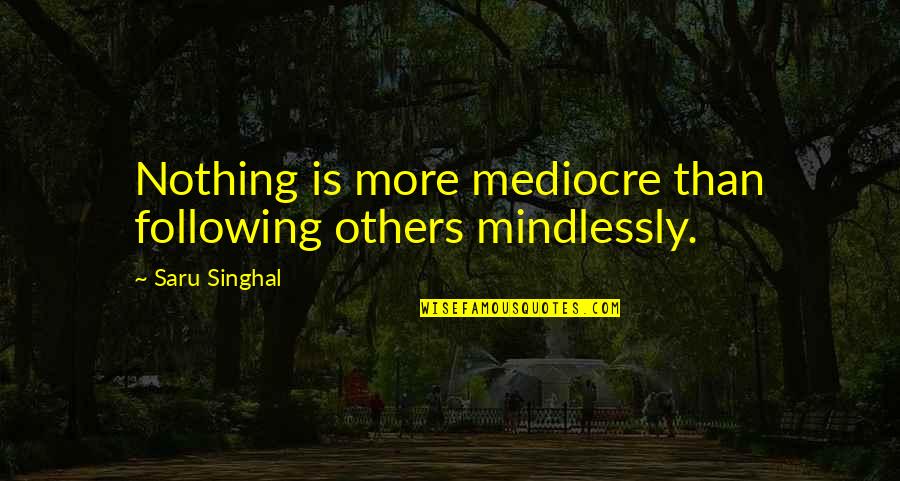 Labute Quotes By Saru Singhal: Nothing is more mediocre than following others mindlessly.