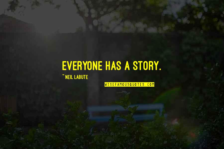 Labute's Quotes By Neil LaBute: Everyone has a story.