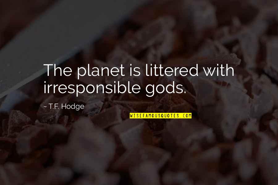 Labveligais Tips Frazes Quotes By T.F. Hodge: The planet is littered with irresponsible gods.