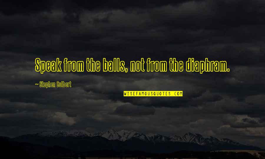 Labveligais Tips Koncerti Quotes By Stephen Colbert: Speak from the balls, not from the diaphram.