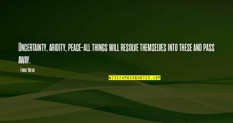 Labyorteaux Matthew Quotes By Franz Kafka: Uncertainty, aridity, peace-all things will resolve themselves into Labyorteaux Matthew Quotes By Franz Kafka: Uncertainty, aridity, peace-all things will resolve themselves into