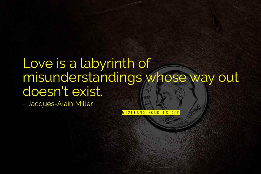 Labyrinth Love Quotes By Jacques-Alain Miller: Love is a labyrinth of misunderstandings whose way Labyrinth Love Quotes By Jacques-Alain Miller: Love is a labyrinth of misunderstandings whose way