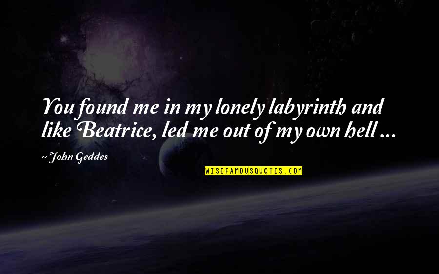 Labyrinth Love Quotes By John Geddes: You found me in my lonely labyrinth and