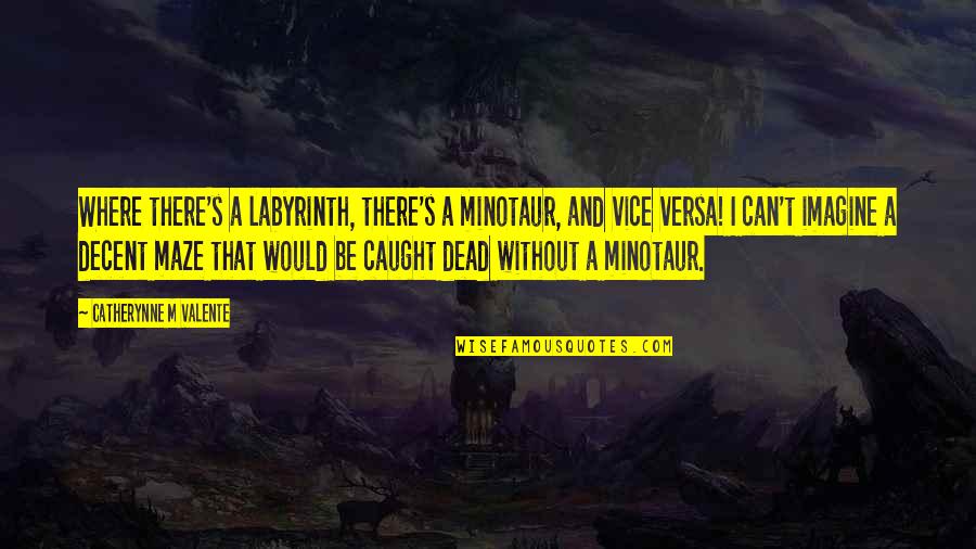 Labyrinth Maze Quotes By Catherynne M Valente: Where there's a labyrinth, there's a minotaur, and