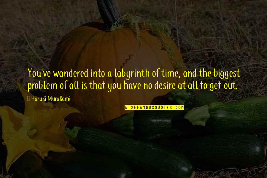 Labyrinth Time Quotes By Haruki Murakami: You've wandered into a labyrinth of time, and