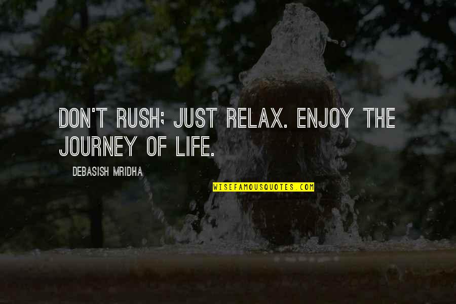 Labyrinthian Ceremonial Door Quotes By Debasish Mridha: Don't rush; just relax. Enjoy the journey of