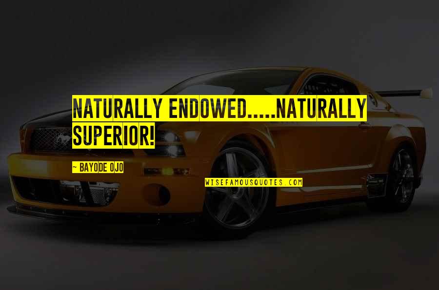 Labyrinthine Steam Quotes By Bayode Ojo: Naturally ENDOWED.....Naturally SUPERIOR! Labyrinthine Steam Quotes By Bayode Ojo: Naturally ENDOWED.....Naturally SUPERIOR!