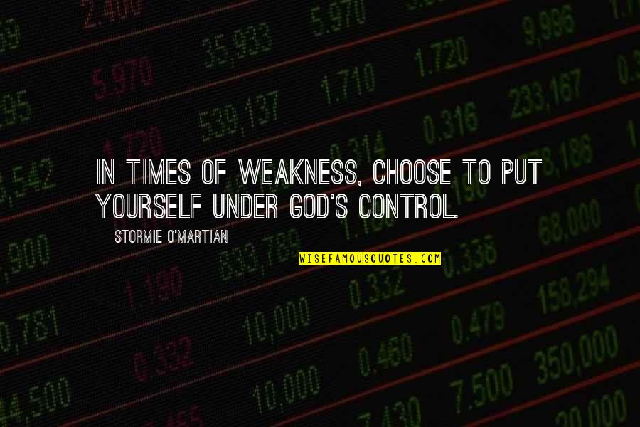 Lac Megantic Quotes By Stormie O'martian: In times of weakness, choose to put yourself Lac Megantic Quotes By Stormie O'martian: In times of weakness, choose to put yourself