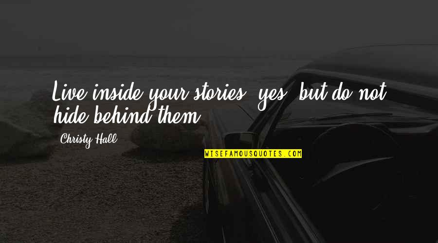 Lacacian Quotes By Christy Hall: Live inside your stories, yes, but do not