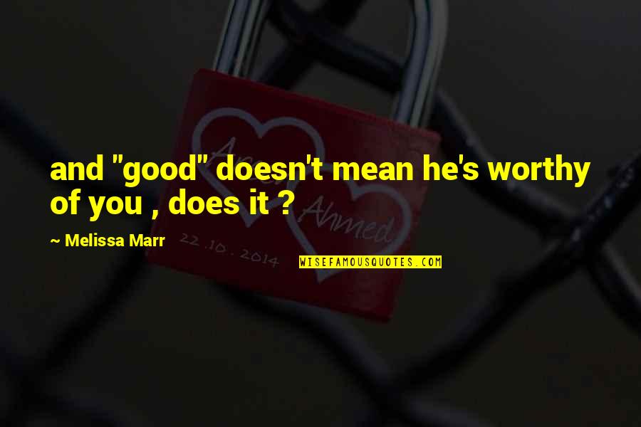 Lacacian Quotes By Melissa Marr: and "good" doesn't mean he's worthy of you