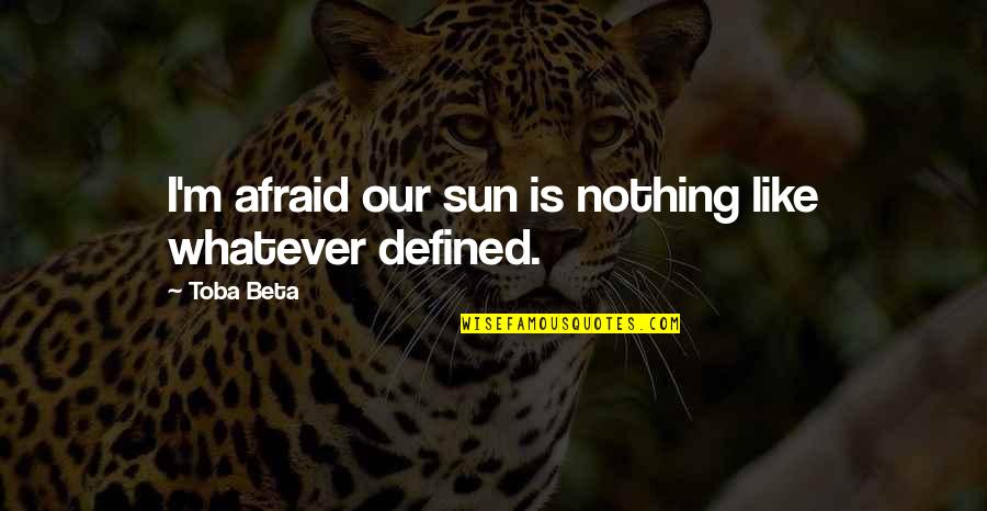 Lacacian Quotes By Toba Beta: I'm afraid our sun is nothing like whatever