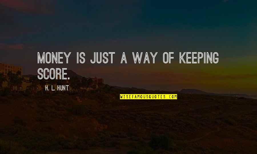 L'academie Quotes By H. L. Hunt: Money is just a way of keeping score.