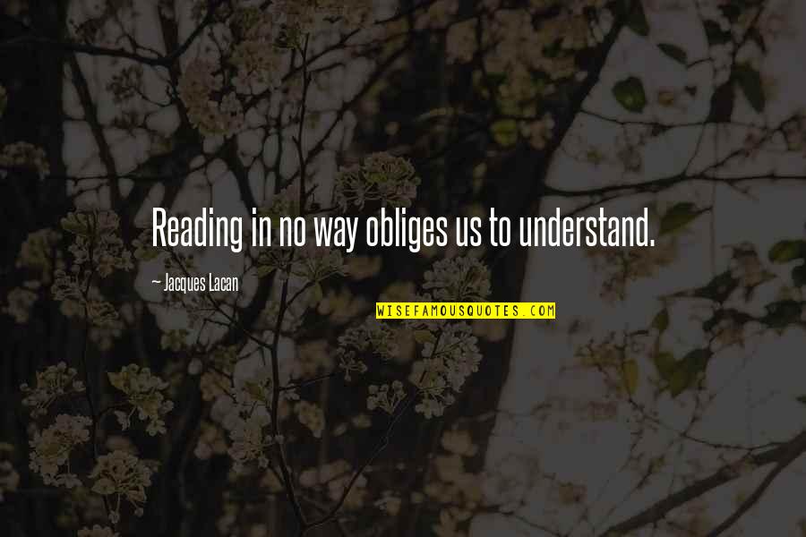 Lacan Jacques Quotes By Jacques Lacan: Reading in no way obliges us to understand.