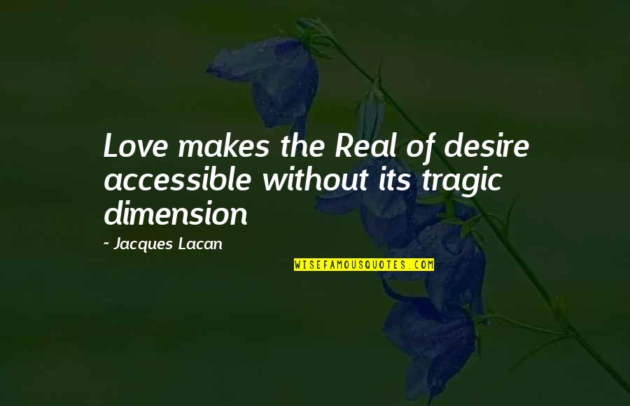 Lacan Jacques Quotes By Jacques Lacan: Love makes the Real of desire accessible without