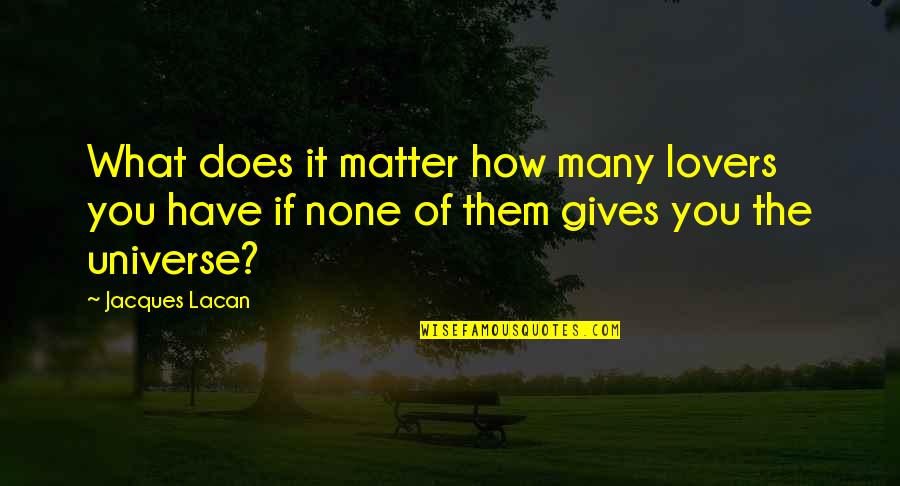 Lacan Jacques Quotes By Jacques Lacan: What does it matter how many lovers you