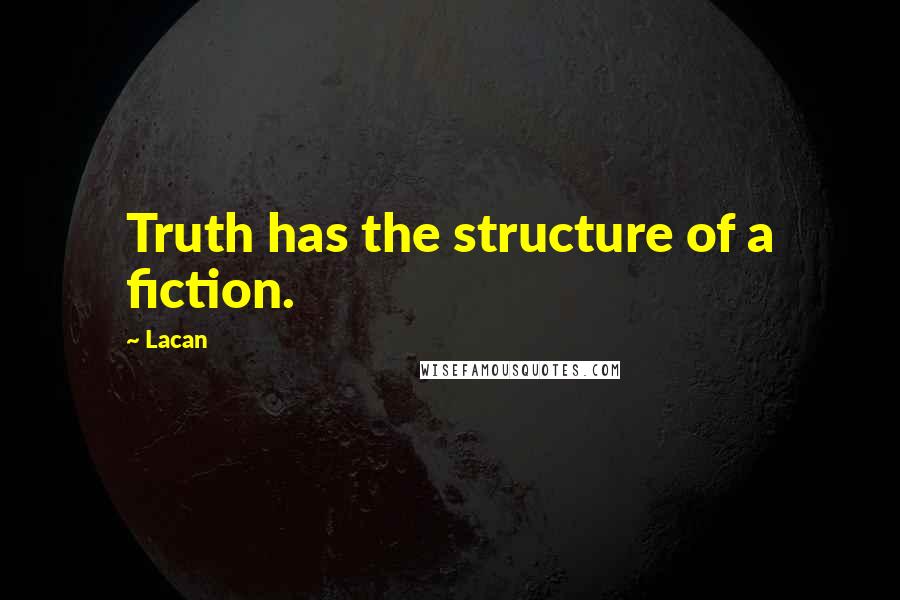 Lacan quotes: Truth has the structure of a fiction.