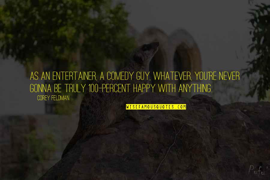 Lacandon Maya Quotes By Corey Feldman: As an entertainer, a comedy guy, whatever, you're Lacandon Maya Quotes By Corey Feldman: As an entertainer, a comedy guy, whatever, you're