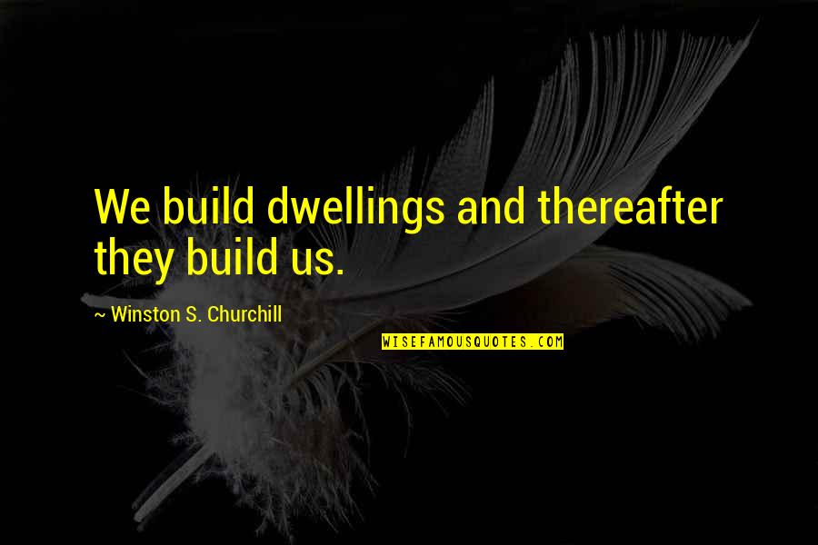Lacandon Maya Quotes By Winston S. Churchill: We build dwellings and thereafter they build us. Lacandon Maya Quotes By Winston S. Churchill: We build dwellings and thereafter they build us.