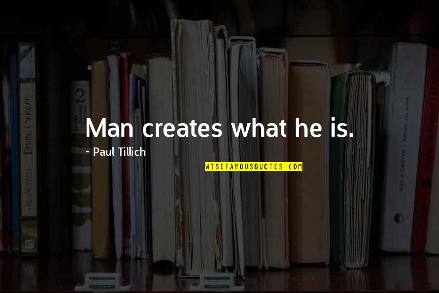 Lacandon People Quotes By Paul Tillich: Man creates what he is.