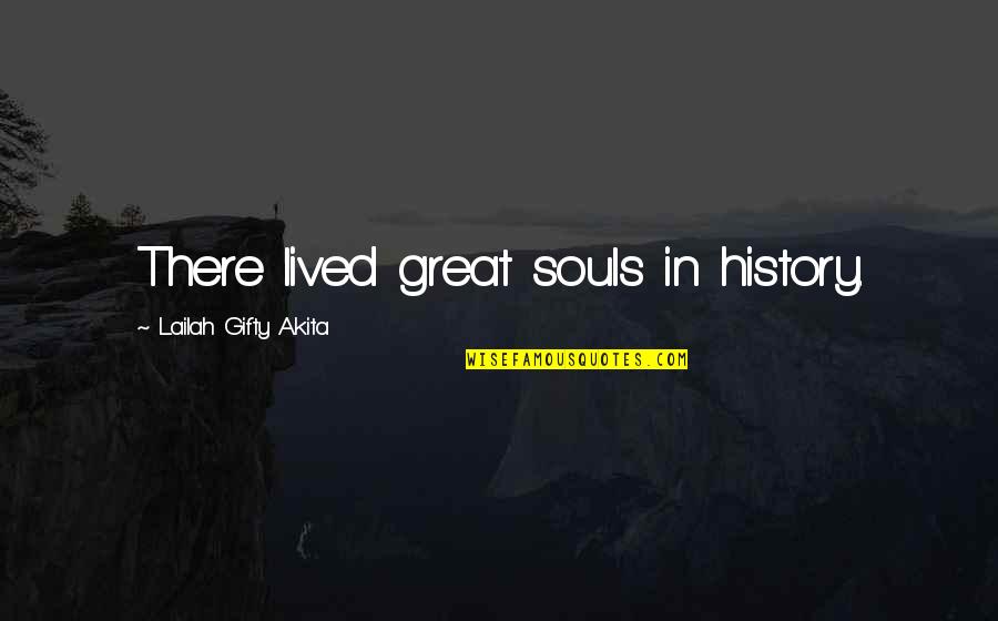 Lacandonia Quotes By Lailah Gifty Akita: There lived great souls in history.