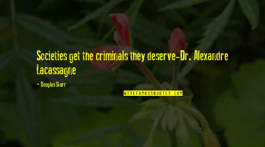 Lacassagne Quotes By Douglas Starr: Societies get the criminals they deserve-Dr. Alexandre Lacassagne