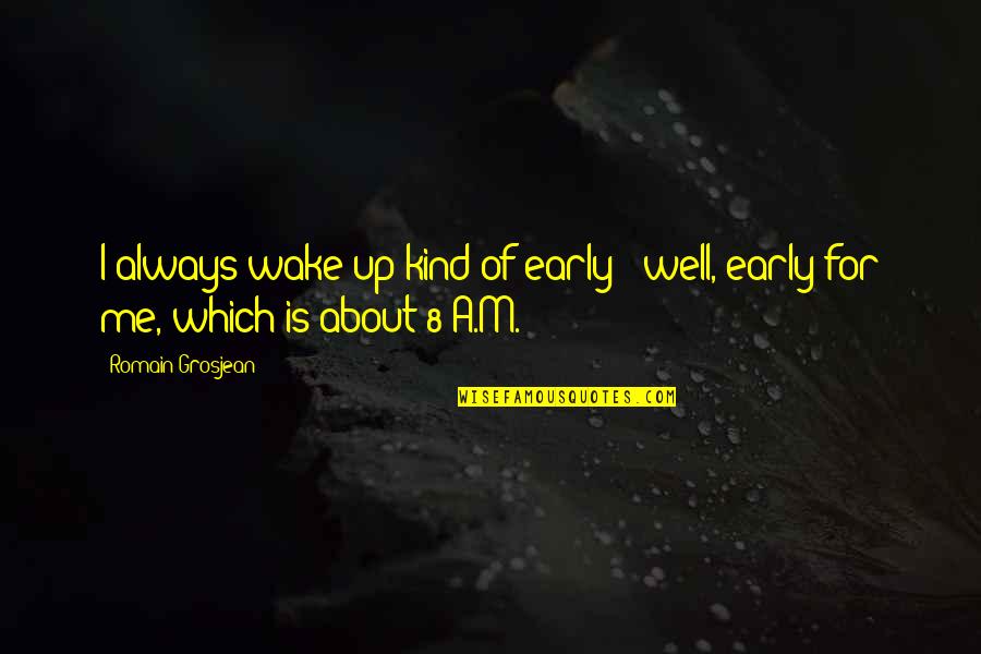 Lacasse Boots Quotes By Romain Grosjean: I always wake up kind of early -