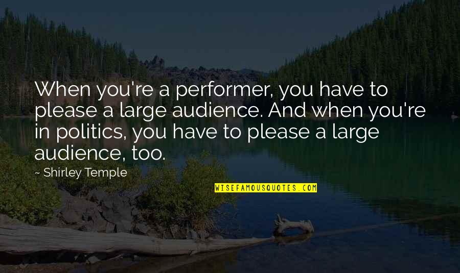 Lacasse Boots Quotes By Shirley Temple: When you're a performer, you have to please Lacasse Boots Quotes By Shirley Temple: When you're a performer, you have to please