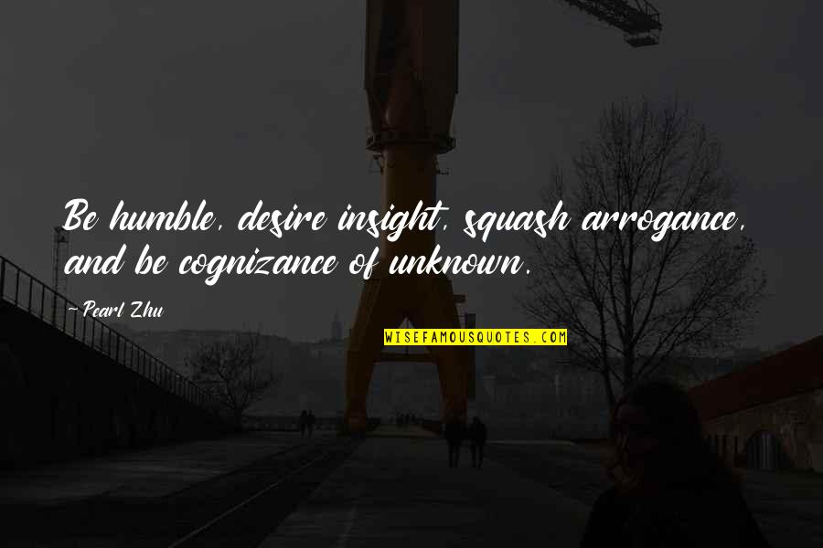 Lacchimdeviki Quotes By Pearl Zhu: Be humble, desire insight, squash arrogance, and be
